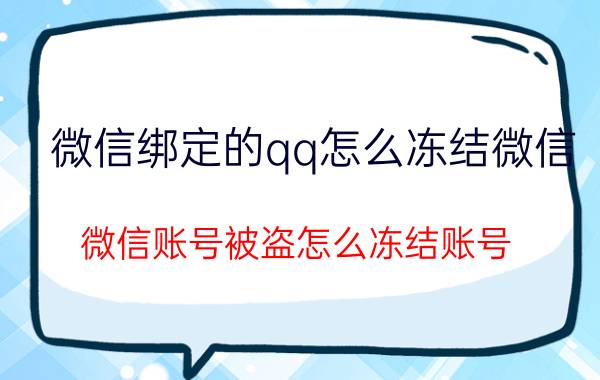 微信绑定的qq怎么冻结微信 微信账号被盗怎么冻结账号？